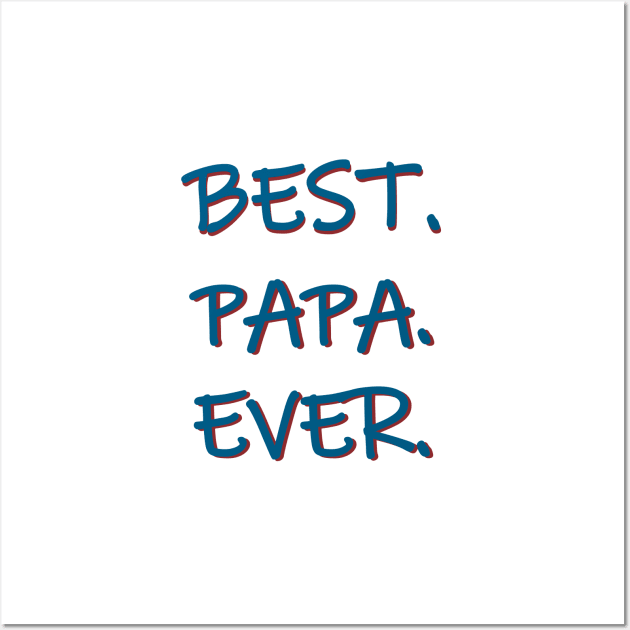 Best. Papa. Ever. Wall Art by PSCSCo